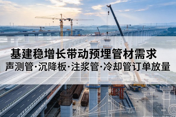 东兴基建稳增长带动预埋监测管材需求，声测管、沉降板、注浆管订单持续放量